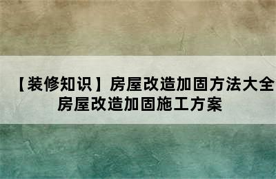 【装修知识】房屋改造加固方法大全 房屋改造加固施工方案